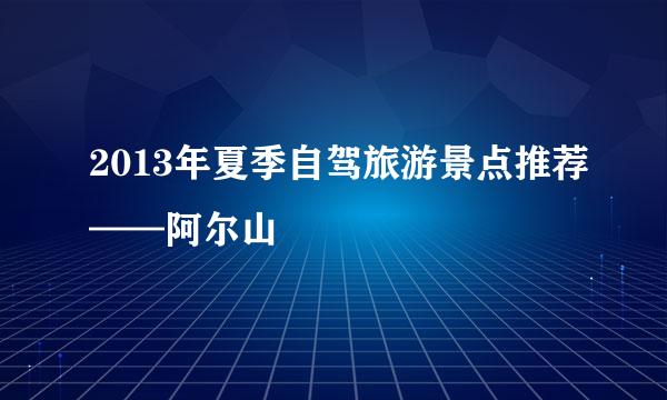 2013年夏季自驾旅游景点推荐——阿尔山