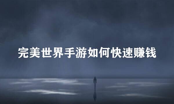 完美世界手游如何快速赚钱