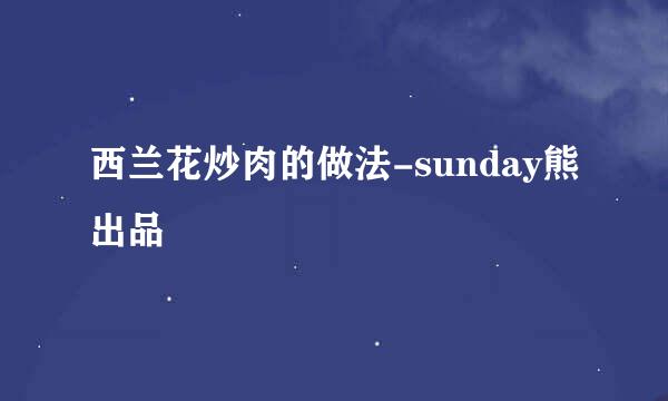 西兰花炒肉的做法-sunday熊出品