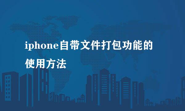 iphone自带文件打包功能的使用方法