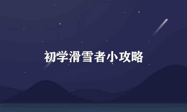 初学滑雪者小攻略