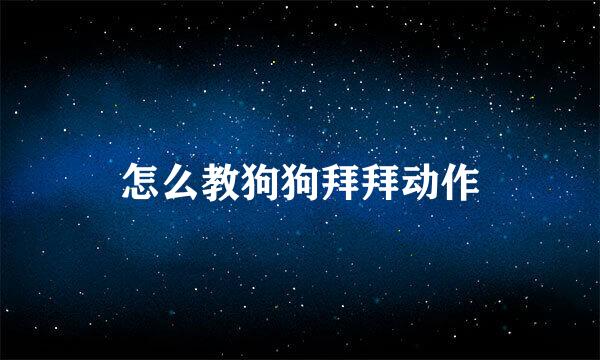 怎么教狗狗拜拜动作